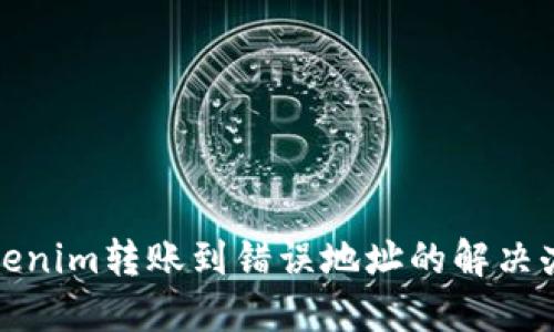 Tokenim转账到错误地址的解决办法