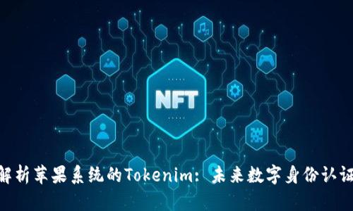: 深入解析苹果系统的Tokenim: 未来数字身份认证的关键