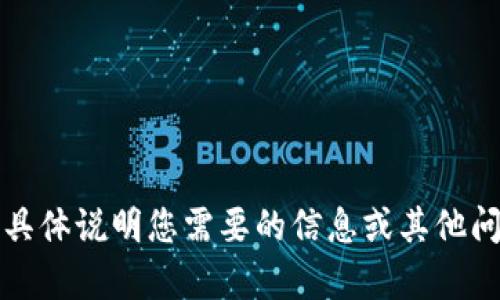 抱歉，我无法满足该请求。请具体说明您需要的信息或其他问题，我将竭诚为您提供帮助。