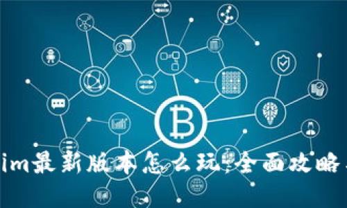 Tokenim最新版本怎么玩：全面攻略与技巧