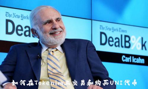   
如何在Tokenim上交易和购买UNI代币