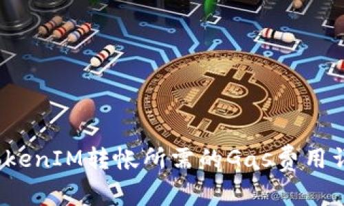  TokenIM转帐所需的Gas费用详解