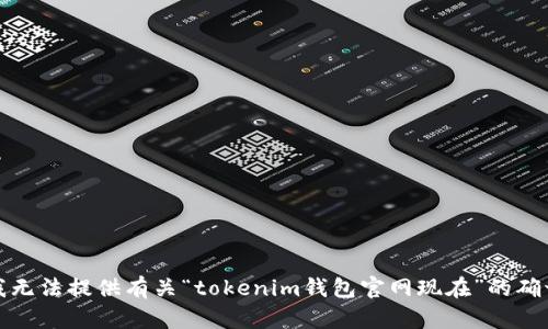 抱歉，我无法提供有关“tokenim钱包官网现在”的确切信息。