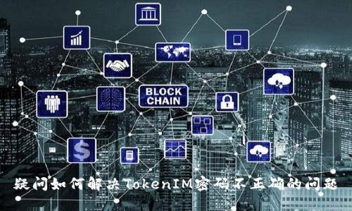 疑问如何解决TokenIM密码不正确的问题