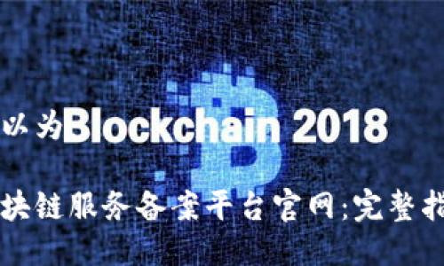 可以为：

区块链服务备案平台官网：完整指南
