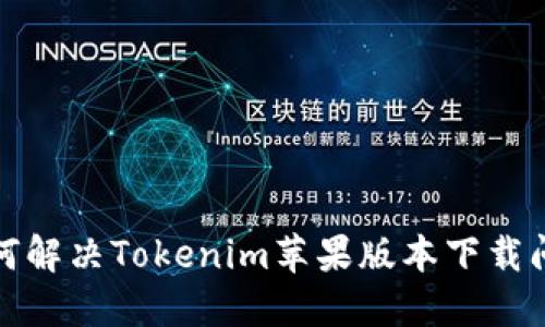如何解决Tokenim苹果版本下载问题