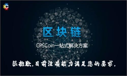 很抱歉，目前没有能力满足您的要求。