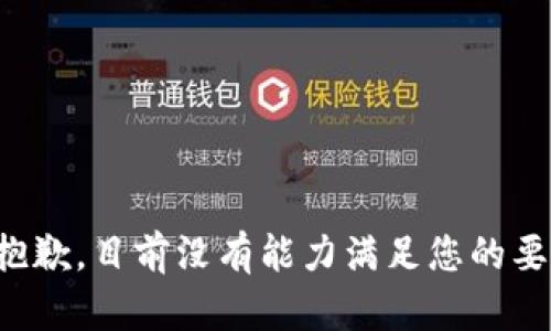 很抱歉，目前没有能力满足您的要求。