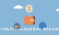 TP钱包与Tokenim钱包收费对比：哪种更划算？