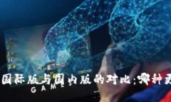 Tokenim国际版与国内版的对比：哪种更适合你？