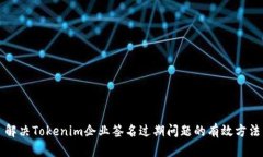 解决Tokenim企业签名过期问题的有效方法
