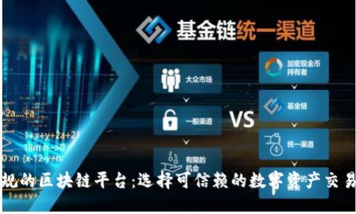 正规的区块链平台：选择可信赖的数字资产交易所