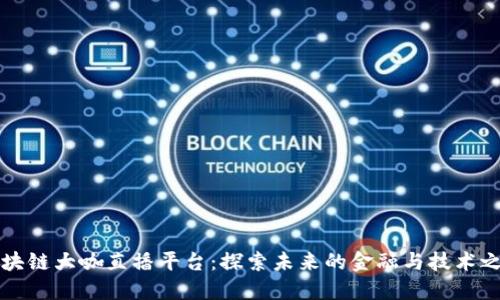 区块链大咖直播平台：探索未来的金融与技术之路