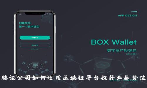 腾讯公司如何运用区块链平台提升业务价值
