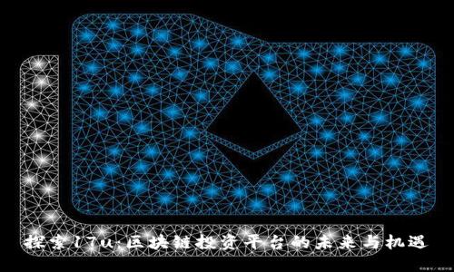 探索17u：区块链投资平台的未来与机遇
