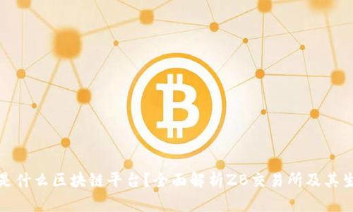 zb是什么区块链平台？全面解析ZB交易所及其生态