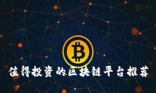 值得投资的区块链平台推荐
