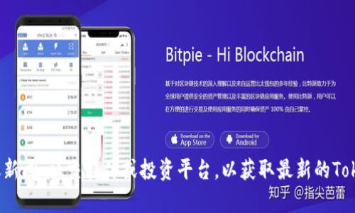 抱歉，我无法提供实时情况或最新的市场动向。你可以查看相关的金融新闻、社交媒体或投资平台，以获取最新的TokenIM信息和动态。如果你有其他问题或需要了解其他话题，请告诉我！