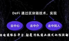  区块链电商服务平台：颠覆传统商业模式的创新