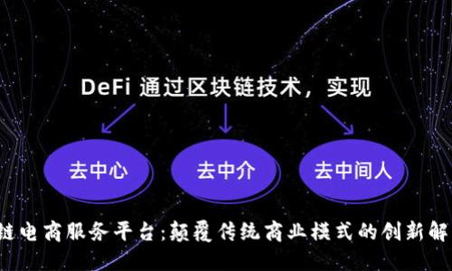  区块链电商服务平台：颠覆传统商业模式的创新解决方案