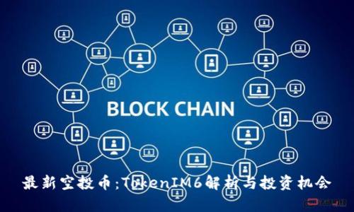 最新空投币：TokenIM6解析与投资机会