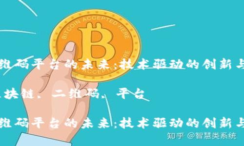 区块链二维码平台的未来：技术驱动的创新与应用前景

关键词：区块链, 二维码, 平台

区块链二维码平台的未来：技术驱动的创新与应用前景