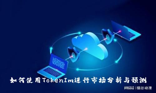 如何使用TokenIm进行市场分析与预测