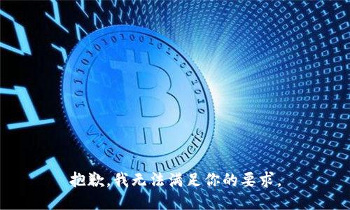 抱歉，我无法满足你的要求。