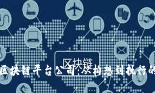如何创建区块链平台公司：从构想到执行的全面指南