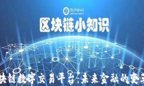 
区块链数字交易平台：未来金融的变革者