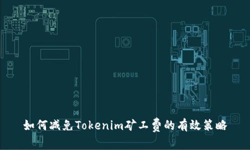如何减免Tokenim矿工费的有效策略