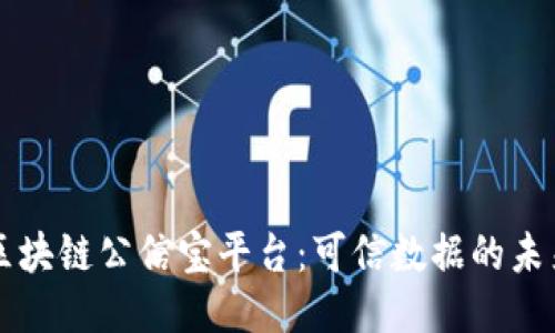 区块链公信宝平台：可信数据的未来