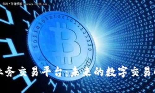 区块链业务交易平台：未来的数字交易解决方案