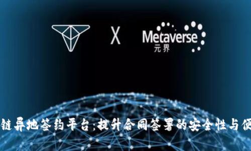 区块链异地签约平台：提升合同签署的安全性与便捷性