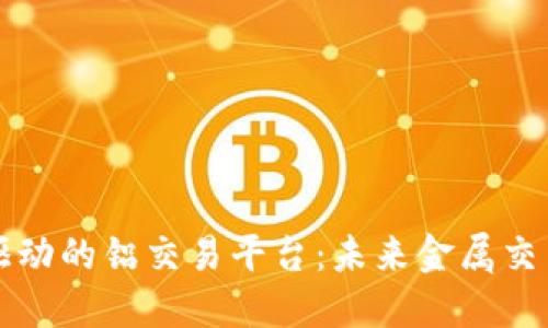 区块链技术驱动的铝交易平台：未来金属交易的创新路径