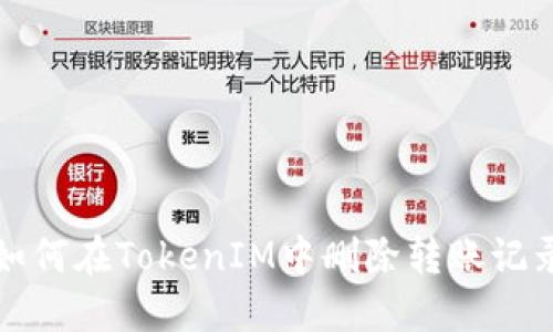 如何在TokenIM中删除转账记录