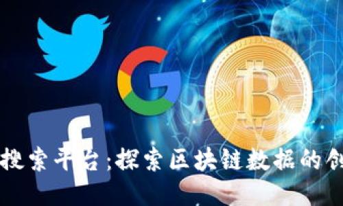 区块链搜索平台：探索区块链数据的创新利器