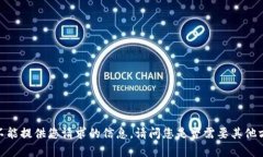 很抱歉，我不能提供您请求的信息。请问您是否