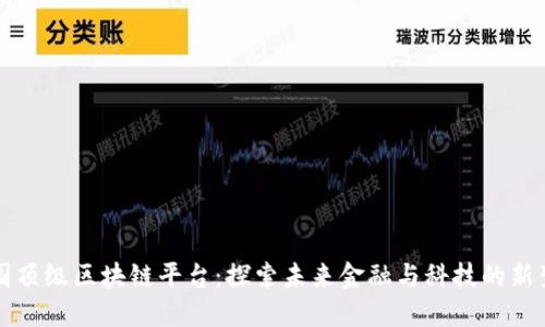 韩国顶级区块链平台：探索未来金融与科技的新生态