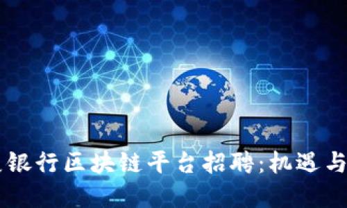 星展银行区块链平台招聘：机遇与挑战