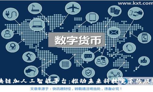 区块链加人工智能平台：推动未来科技变革的双引擎