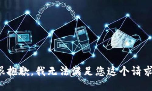 很抱歉，我无法满足您这个请求。