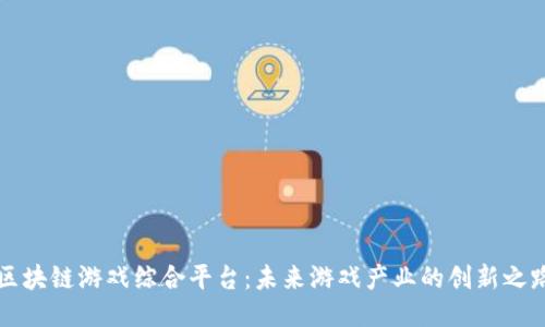区块链游戏综合平台：未来游戏产业的创新之路