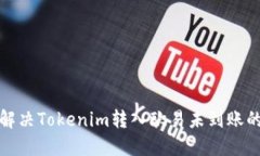 如何解决Tokenim转入欧易未到账的问题