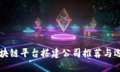 长沙区块链平台搭建公司推荐与选择指南