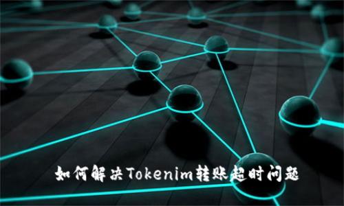  如何解决Tokenim转账超时问题