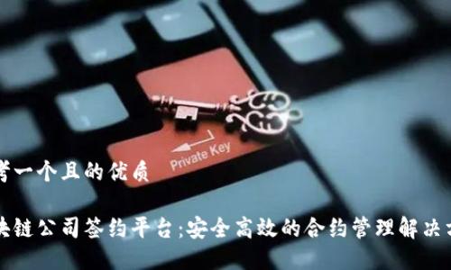 思考一个且的优质

区块链公司签约平台：安全高效的合约管理解决方案
