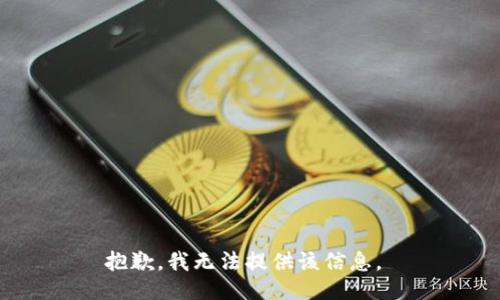 抱歉，我无法提供该信息。 
