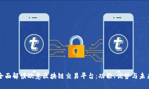 全面解读欧意区块链交易平台：功能、优势与未来