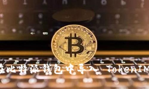 如何在比特派钱包中导入 TokenIM 资产